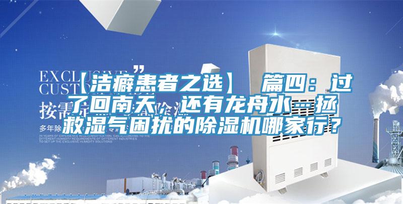 【潔癖患者之選】 篇四：過了回南天，還有龍舟水…拯救濕氣困擾的除濕機(jī)哪家行？
