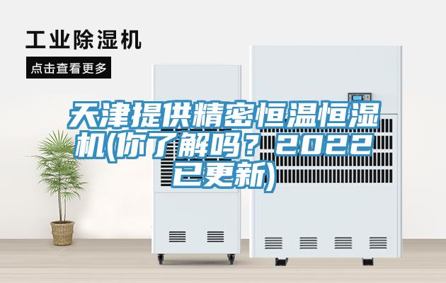 天津提供精密恒溫恒濕機(jī)(你了解嗎？2022已更新)