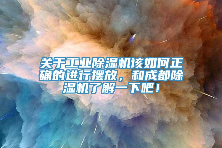 關于工業(yè)除濕機該如何正確的進行擺放，和成都除濕機了解一下吧！