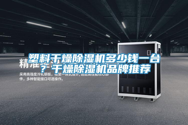 塑料干燥除濕機(jī)多少錢(qián)一臺(tái)？干燥除濕機(jī)品牌推薦