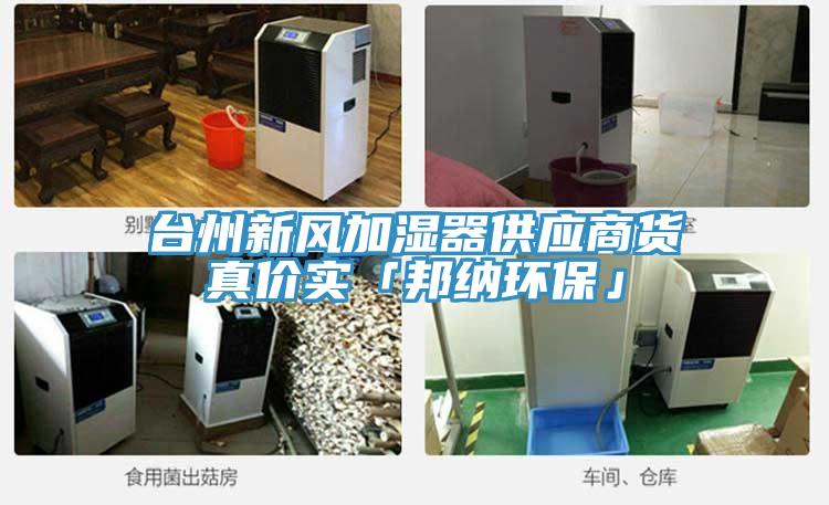 臺州新風加濕器供應商貨真價實「邦納環(huán)?！?></div>
								<div   id=