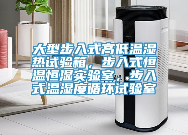 大型步入式高低溫濕熱試驗(yàn)箱，步入式恒溫恒濕實(shí)驗(yàn)室，步入式溫濕度循環(huán)試驗(yàn)室