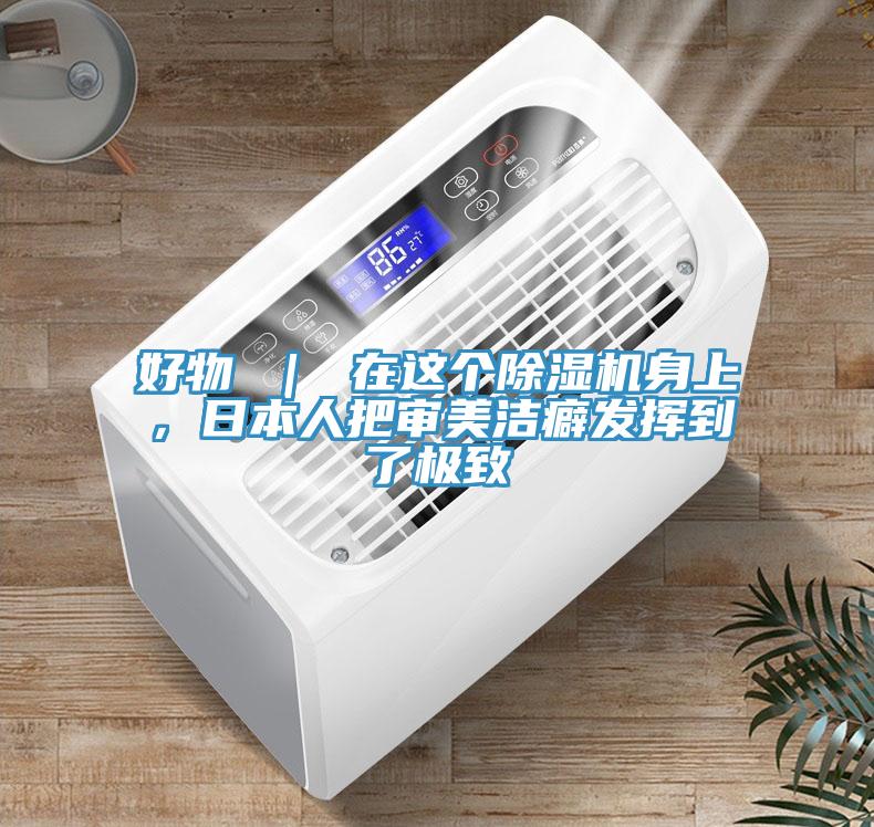 好物 ｜ 在這個(gè)除濕機(jī)身上，日本人把審美潔癖發(fā)揮到了極致