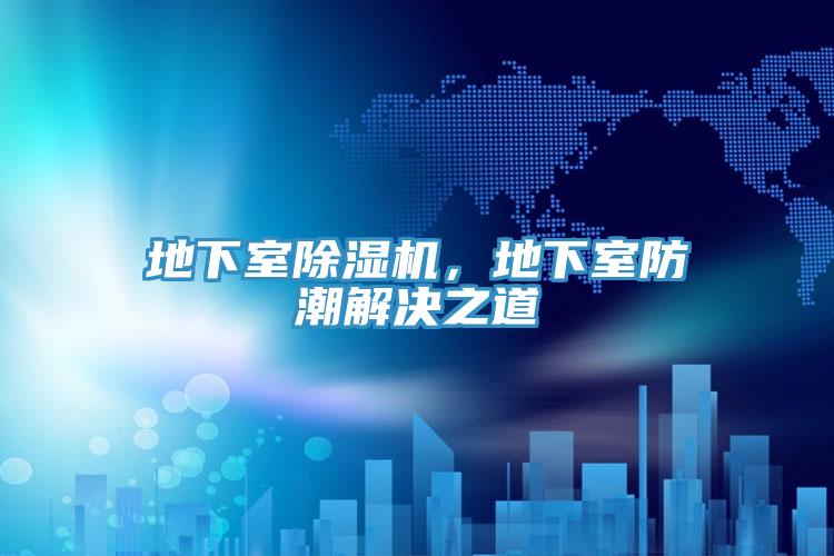 地下室除濕機(jī)，地下室防潮解決之道