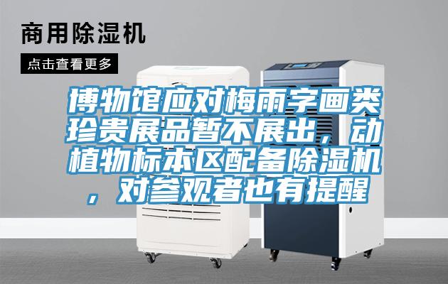 博物館應(yīng)對梅雨字畫類珍貴展品暫不展出，動植物標(biāo)本區(qū)配備除濕機(jī)，對參觀者也有提醒