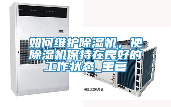 如何維護除濕機，使除濕機保持在良好的工作狀態(tài)_重復(fù)