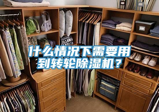 什么情況下需要用到轉(zhuǎn)輪除濕機？