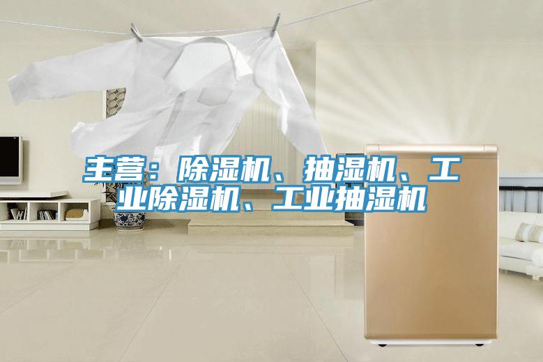 主營：除濕機(jī)、抽濕機(jī)、工業(yè)除濕機(jī)、工業(yè)抽濕機(jī)