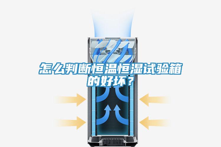 怎么判斷恒溫恒濕試驗(yàn)箱的好壞？