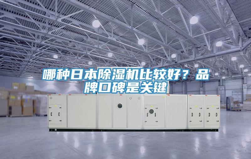 哪種日本除濕機(jī)比較好？品牌口碑是關(guān)鍵
