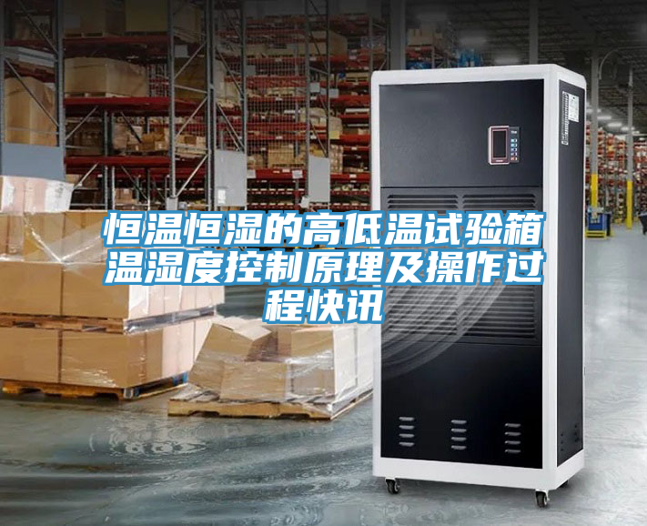 恒溫恒濕的高低溫試驗(yàn)箱溫濕度控制原理及操作過(guò)程快訊