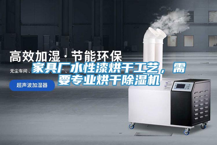 家具廠水性漆烘干工藝，需要專業(yè)烘干除濕機