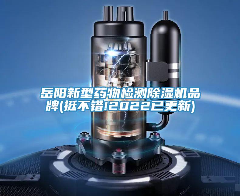 岳陽新型藥物檢測除濕機(jī)品牌(挺不錯(cuò)!2022已更新)