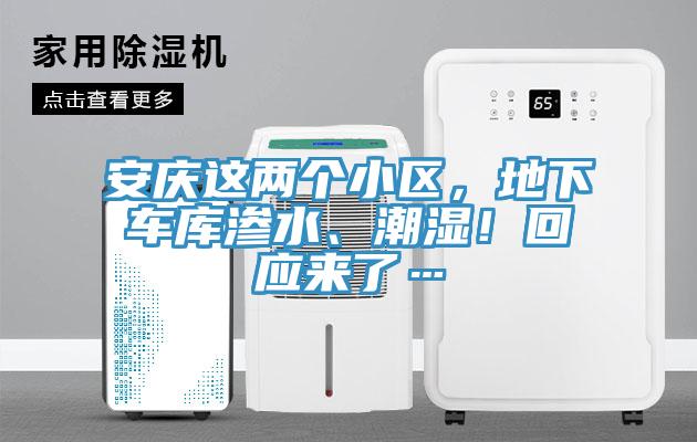 安慶這兩個(gè)小區(qū)，地下車(chē)庫(kù)滲水、潮濕！回應(yīng)來(lái)了…