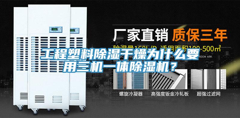 工程塑料除濕干燥為什么要用三機(jī)一體除濕機(jī)？