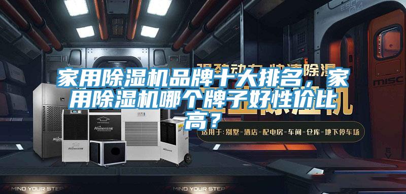 家用除濕機(jī)品牌十大排名，家用除濕機(jī)哪個(gè)牌子好性?xún)r(jià)比高？