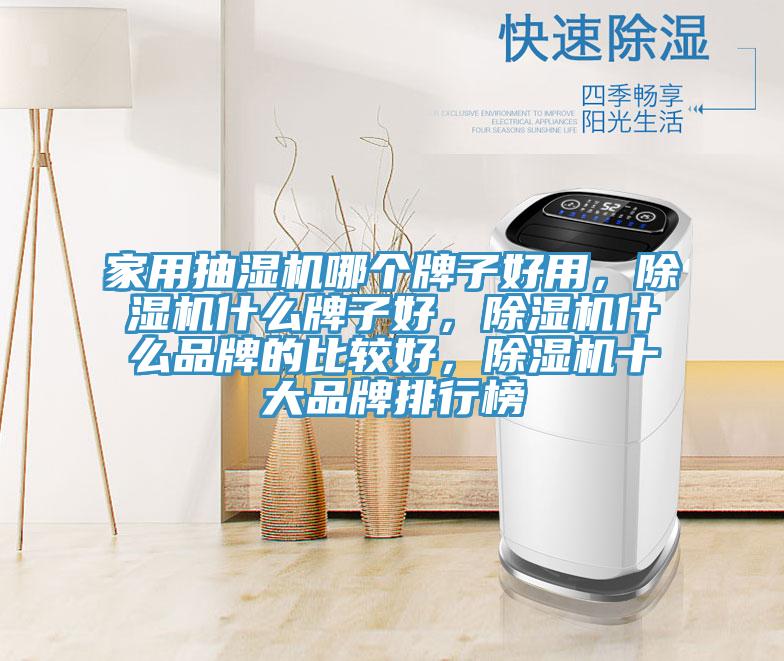 家用抽濕機哪個牌子好用，除濕機什么牌子好，除濕機什么品牌的比較好，除濕機十大品牌排行榜