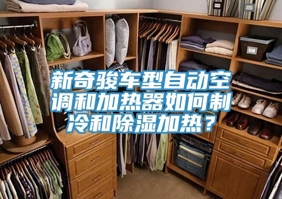 新奇駿車(chē)型自動(dòng)空調(diào)和加熱器如何制冷和除濕加熱？
