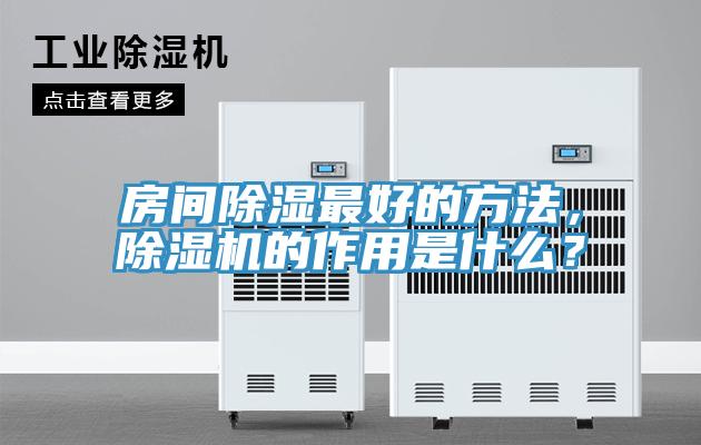 房間除濕最好的方法，除濕機(jī)的作用是什么？