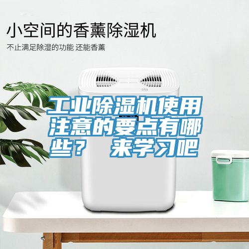 工業(yè)除濕機(jī)使用注意的要點(diǎn)有哪些？ 來學(xué)習(xí)吧