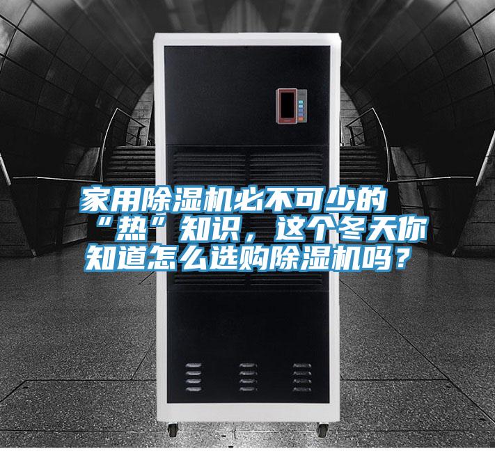 家用除濕機必不可少的“熱”知識，這個冬天你知道怎么選購除濕機嗎？