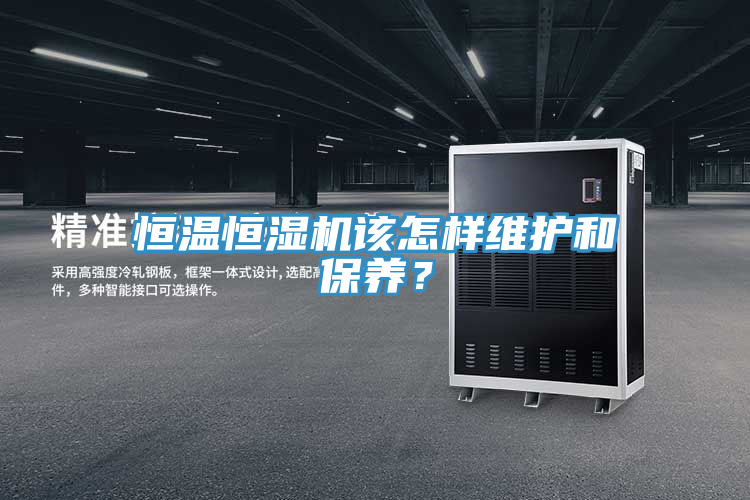 恒溫恒濕機(jī)該怎樣維護(hù)和保養(yǎng)？