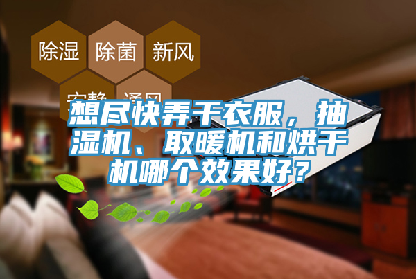 想盡快弄干衣服，抽濕機(jī)、取暖機(jī)和烘干機(jī)哪個(gè)效果好？