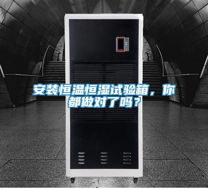 安裝恒溫恒濕試驗(yàn)箱，你都做對(duì)了嗎？