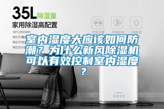 室內(nèi)濕度大應(yīng)該如何防潮？為什么新風(fēng)除濕機(jī)可以有效控制室內(nèi)濕度？