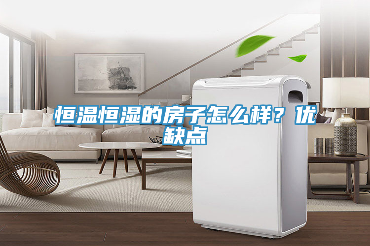 恒溫恒濕的房子怎么樣？?jī)?yōu)缺點(diǎn)
