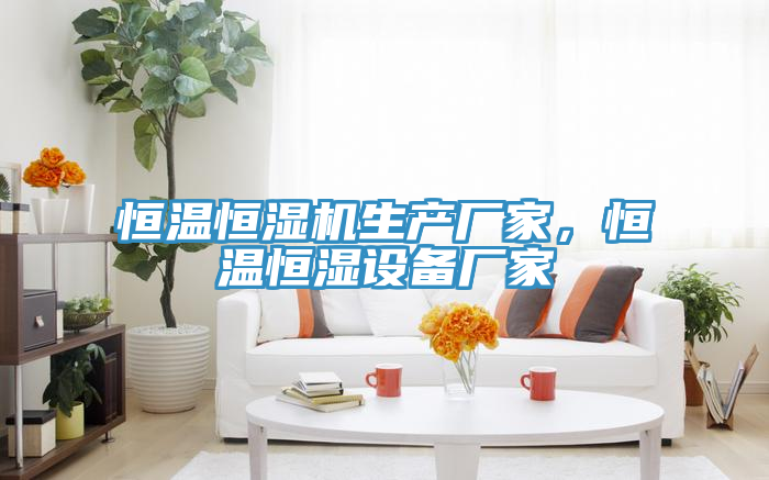 恒溫恒濕機(jī)生產(chǎn)廠家，恒溫恒濕設(shè)備廠家