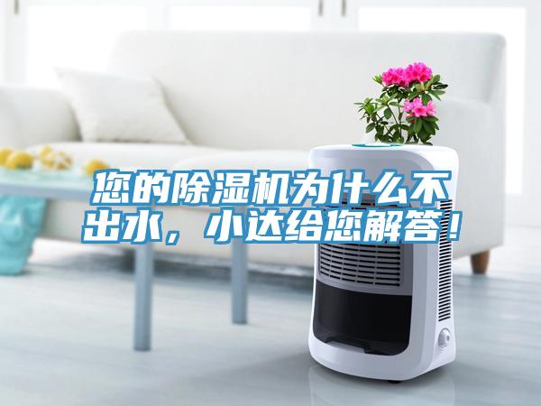 您的除濕機(jī)為什么不出水，小達(dá)給您解答！