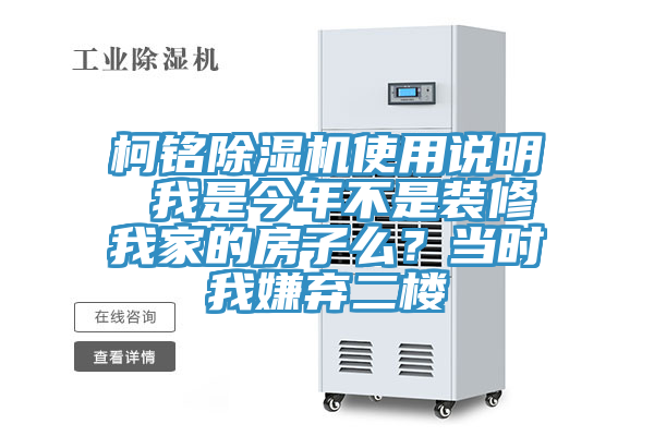 柯銘除濕機(jī)使用說(shuō)明 我是今年不是裝修我家的房子么？當(dāng)時(shí)我嫌棄二樓