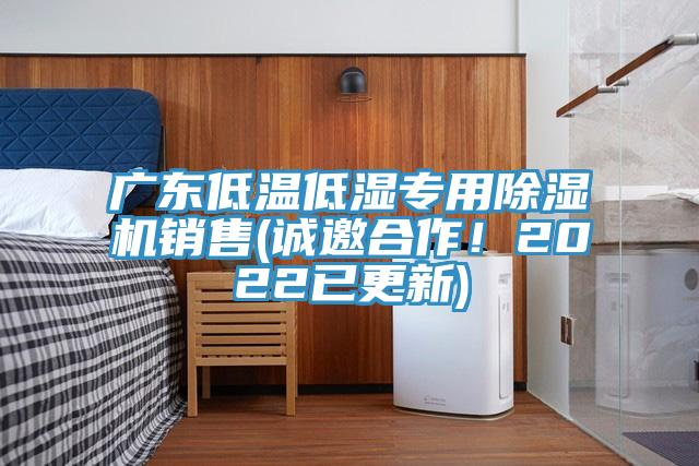 廣東低溫低濕專用除濕機銷售(誠邀合作！2022已更新)