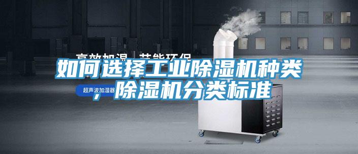 如何選擇工業(yè)除濕機(jī)種類，除濕機(jī)分類標(biāo)準(zhǔn)