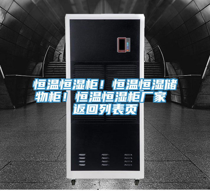 恒溫恒濕柜！恒溫恒濕儲物柜！恒溫恒濕柜廠家 返回列表頁