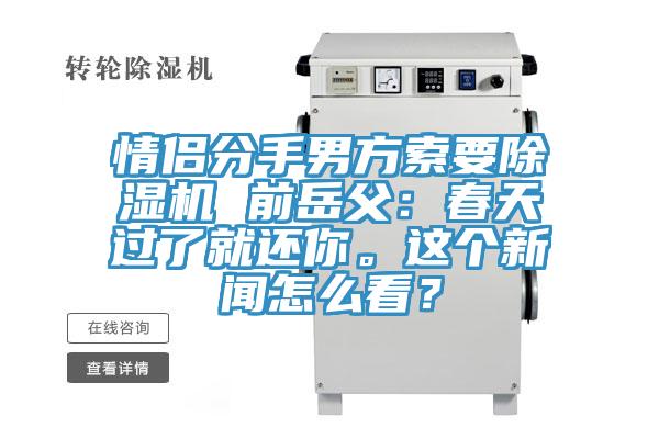 情侶分手男方索要除濕機(jī) 前岳父：春天過了就還你。這個(gè)新聞怎么看？