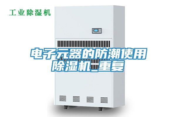 電子元器的防潮使用除濕機_重復(fù)
