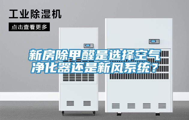 新房除甲醛是選擇空氣凈化器還是新風系統(tǒng)？