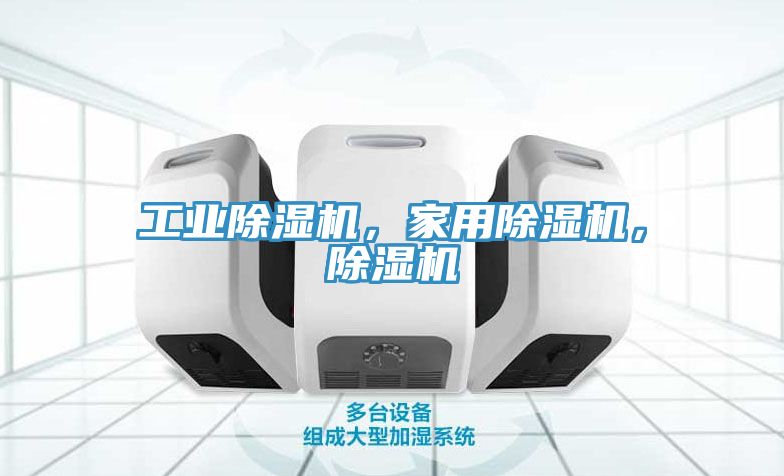 工業(yè)除濕機(jī)，家用除濕機(jī)，除濕機(jī)