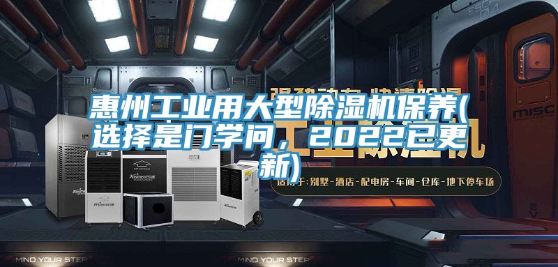 惠州工業(yè)用大型除濕機保養(yǎng)(選擇是門學(xué)問，2022已更新)