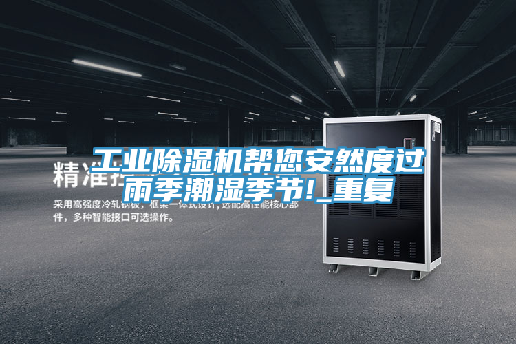工業(yè)除濕機幫您安然度過雨季潮濕季節(jié)!_重復
