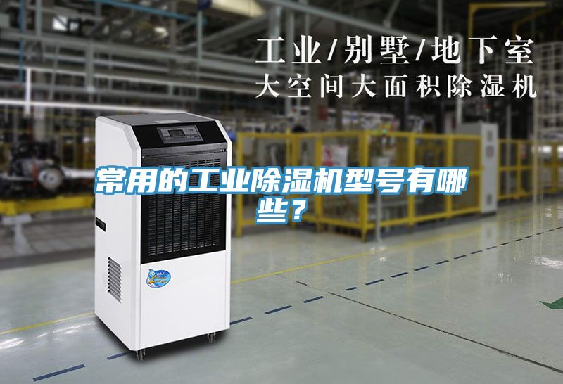 常用的工業(yè)除濕機(jī)型號有哪些？