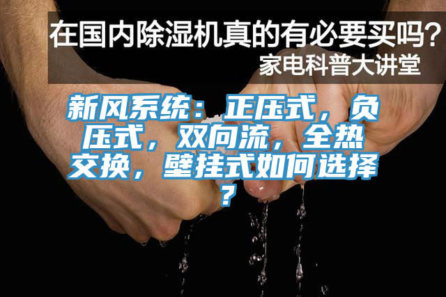 新風系統(tǒng)：正壓式，負壓式，雙向流，全熱交換，壁掛式如何選擇？