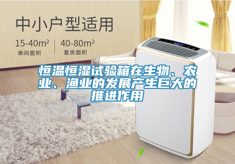 恒溫恒濕試驗箱在生物、農(nóng)業(yè)、漁業(yè)的發(fā)展產(chǎn)生巨大的推進(jìn)作用