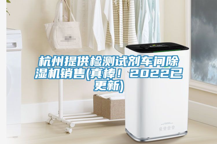 杭州提供檢測(cè)試劑車(chē)間除濕機(jī)銷(xiāo)售(真棒！2022已更新)