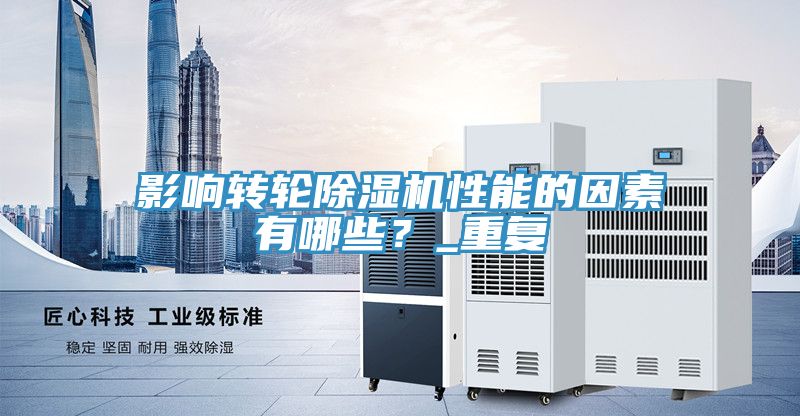 影響轉(zhuǎn)輪除濕機(jī)性能的因素有哪些？_重復(fù)