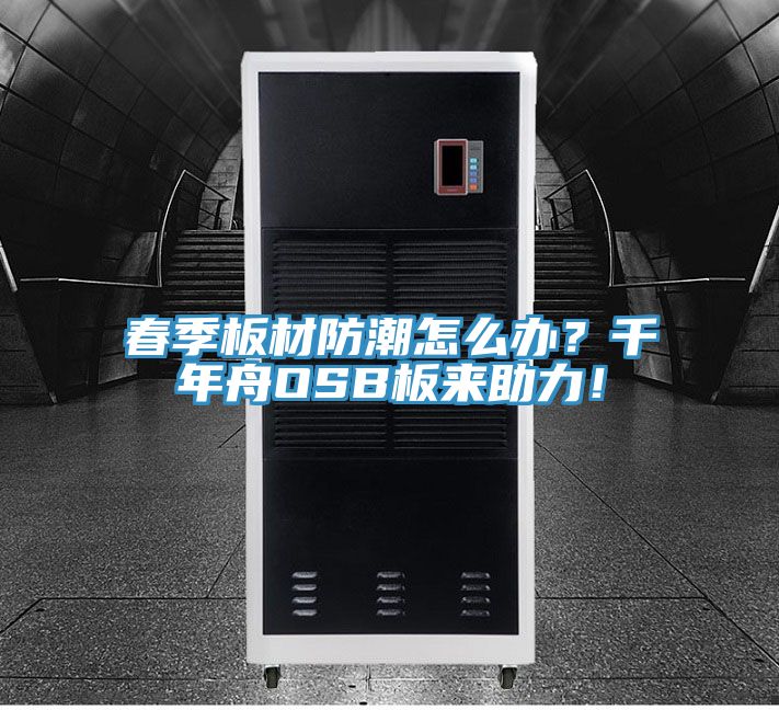 春季板材防潮怎么辦？千年舟OSB板來(lái)助力！