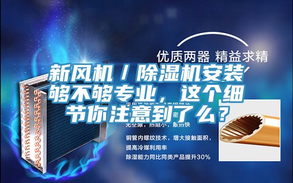 新風機／除濕機安裝夠不夠?qū)I(yè)，這個細節(jié)你注意到了么？