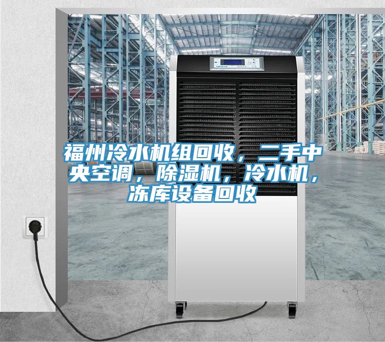 福州冷水機(jī)組回收，二手中央空調(diào)，除濕機(jī)，冷水機(jī)，凍庫設(shè)備回收